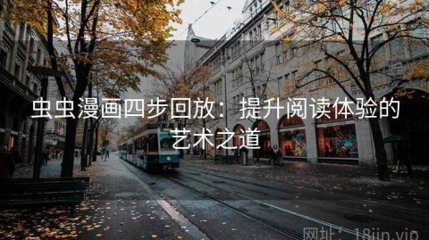 虫虫漫画四步回放：提升阅读体验的艺术之道
