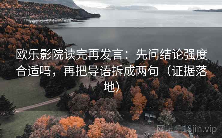 欧乐影院读完再发言：先问结论强度合适吗，再把导语拆成两句（证据落地）