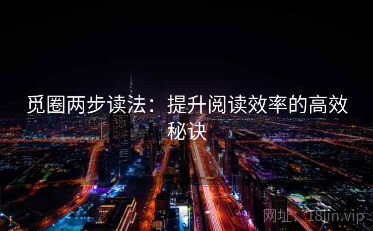 觅圈两步读法:提升阅读效率的高效秘诀 觅圈两步读法:提升阅读效率的高效秘诀