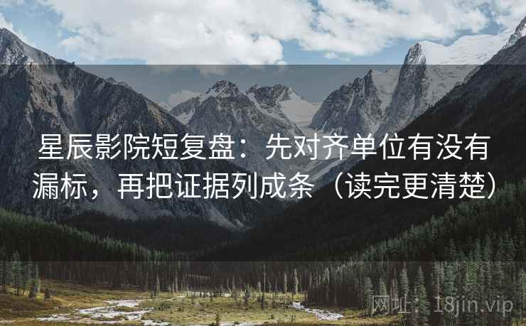 星辰影院短复盘:先对齐单位有没有漏标,再把证据列成条(读完更清楚) 星辰影院短复盘:先对齐单位有没有漏标,再把证据列成条(读完更清楚)